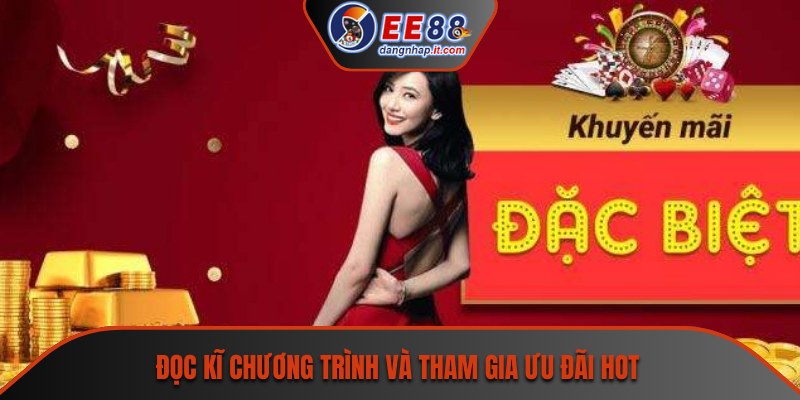 Đọc kĩ chương trình và tham gia ưu đãi hot