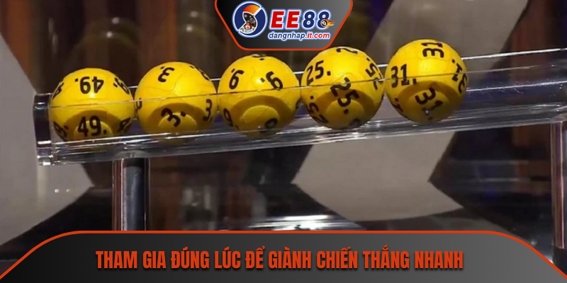Tham gia đúng lúc để giành chiến thắng nhanh